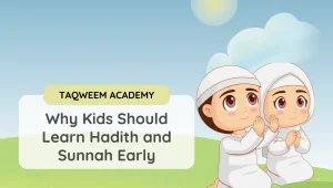 Why Kids Should Learn Hadith and Sunnah Early