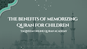 The benefits of memorizing Quran for children