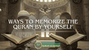Ways to Memorize the Quran by Yourself